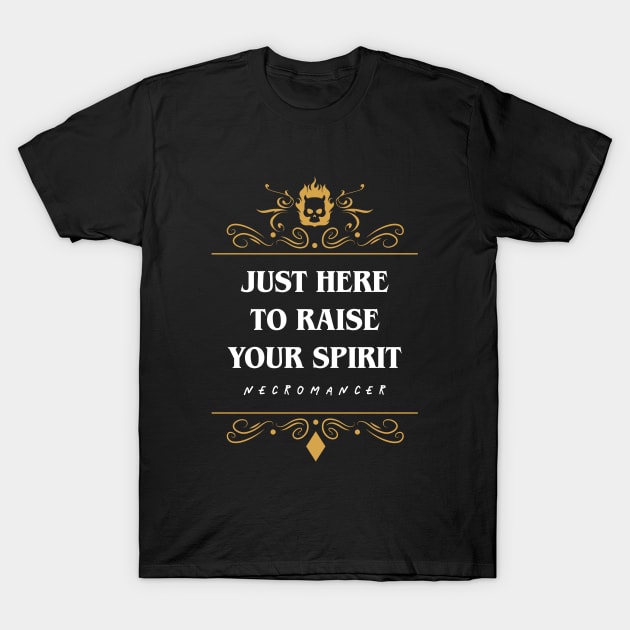 Just Here To Raise Your Spirit Necromancer T-Shirt by pixeptional